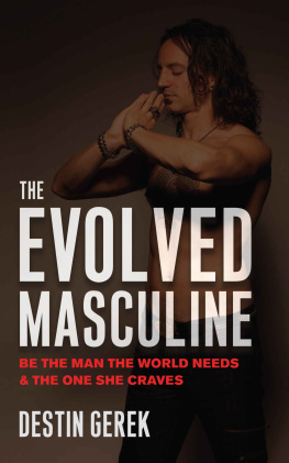 Destin Gerek The Evolved Masculine: Be the Man the World Needs & the One She Craves