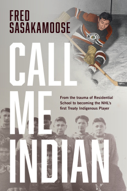 Fred Sasakamoose - Call Me Indian: From the Trauma of Residential School to Becoming the NHLs First Treaty Indigenous Player