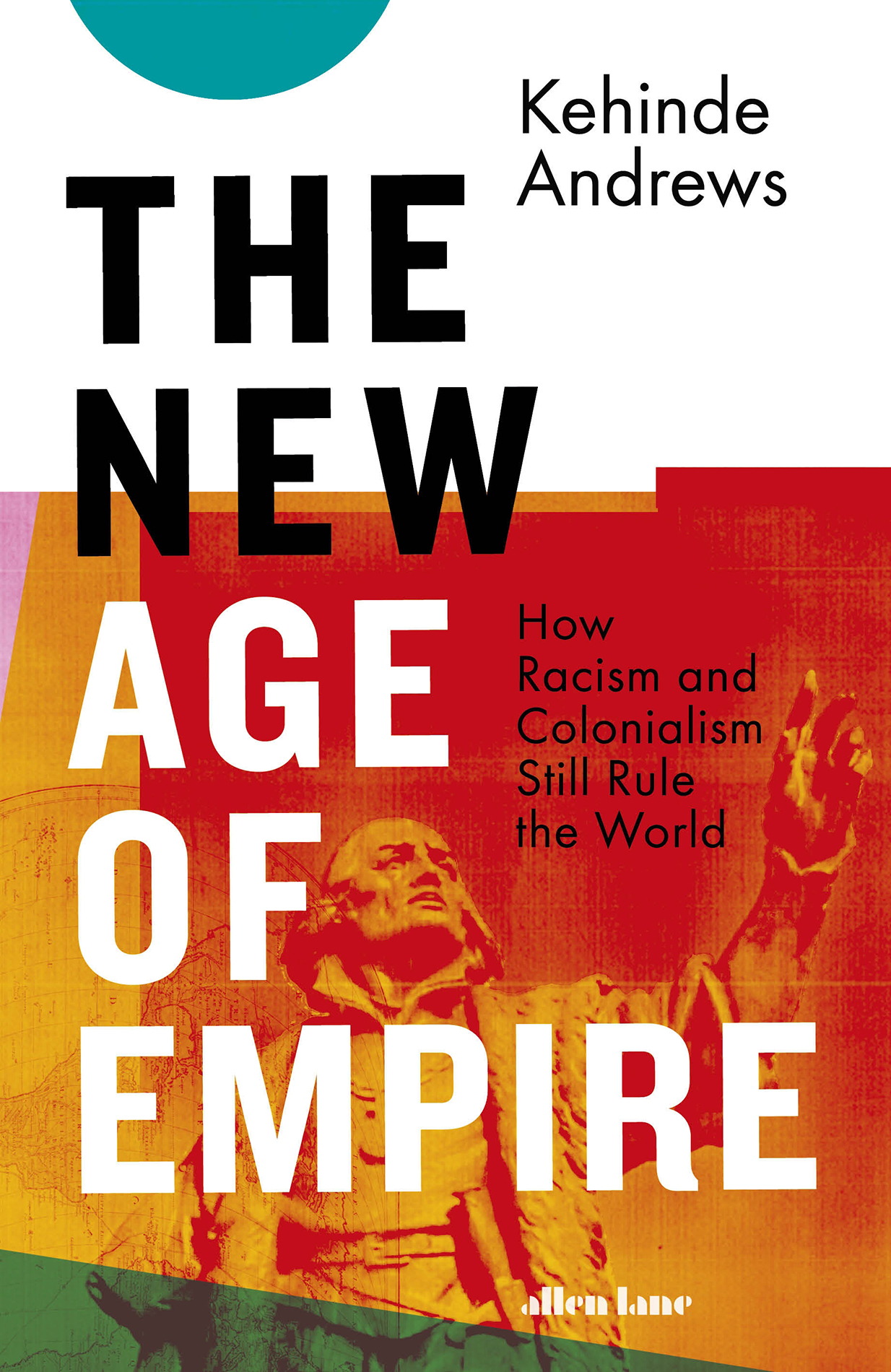 Kehinde Andrews The New Age of Empire How Racism and Colonialism Still Rule - photo 1