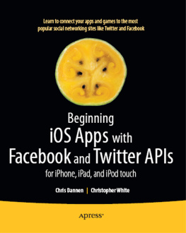 Chris Dannen Beginning iOS Apps with Facebook and Twitter APIs: for iPhone, iPad, and iPod touch