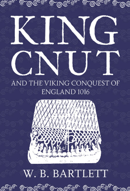 W. B. Bartlett King Cnut and the Viking Conquest of England 1016