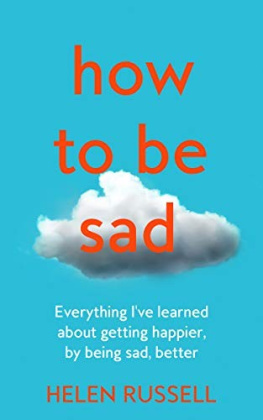 Helen Russell - How to Be Sad: Everything I’ve Learned About Getting Happier, by Being Sad, Better