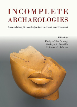 Emily Miller Bonney (editor) - Incomplete Archaeologies: Assembling Knowledge in the Past and Present