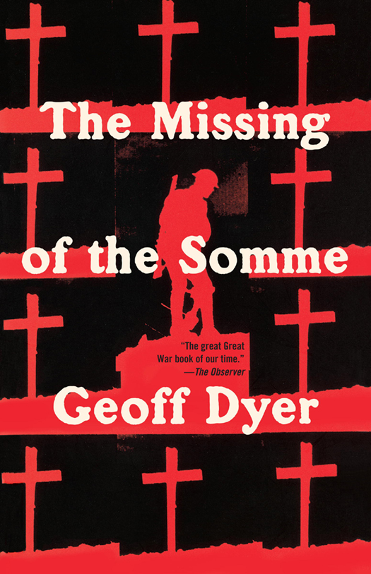 Geoff Dyer THE MISSING OF THE SOMME Geoff Dyer is the author of four novels - photo 1