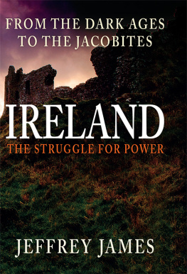 Jeffrey James - Ireland: The Struggle for Power: From the Dark Ages to the Jacobites