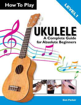 Parker How To Play Ukulele: A Complete Guide for Absolute Beginners