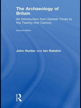 John Hunter - The Archaeology of Britain: An Introduction from Earliest Times to the Twenty-First Century