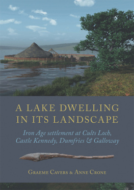 Anne Graeme Crone - A Lake Dwelling in Its Landscape: Iron Age Settlement at Cults Loch, Castle Kennedy, Dumfries & Galloway