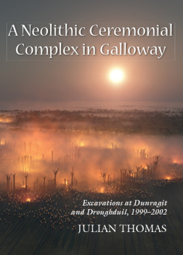 Julian Thomas - A Neolithic Ceremonial Complex in Galloway: Excavations at Dunragit and Droughduil, 1999–2002