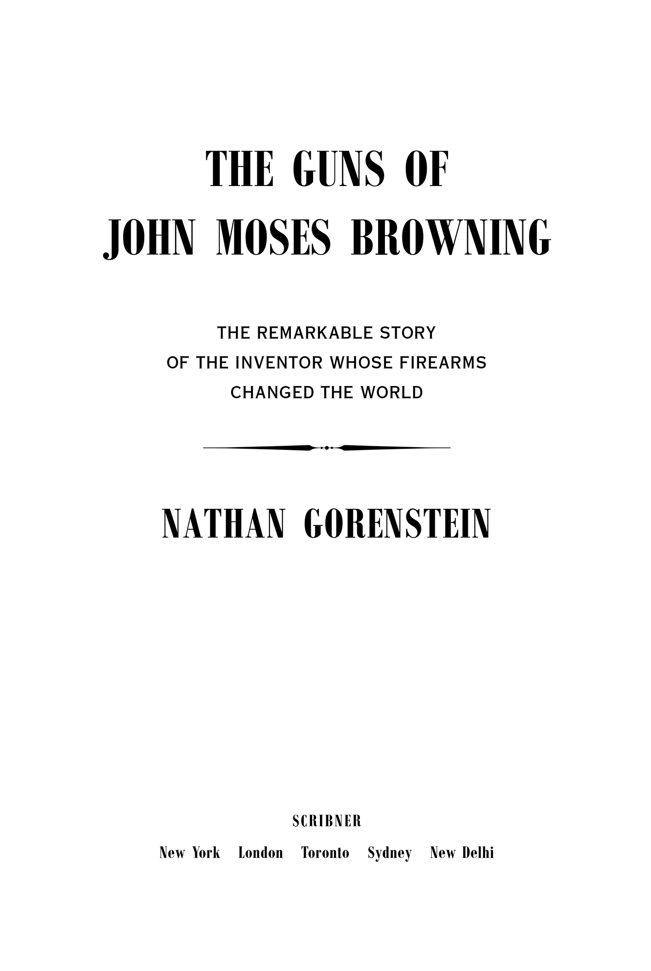 More Praise for The Guns of John Moses Browning Nathan Gorenstein goes beyond - photo 2