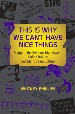 Whitney Phillips - This Is Why We Cant Have Nice Things: Mapping the Relationship between Online Trolling and Mainstream Culture