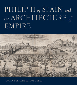 Laura Fernndez-Gonzlez Philip II of Spain and the Architecture of Empire