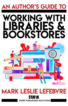 Mark Leslie Lefebvre - An Authors Guide to Working with Libraries and Bookstores (Stark Publishing Solutions, #3)