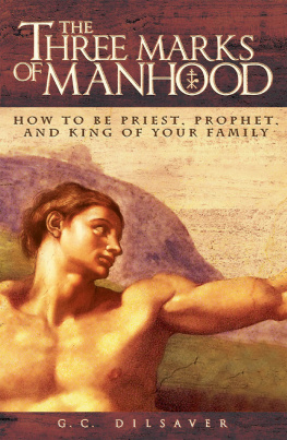 Dilsaver The Three Marks of Manhood: How to Be Priest, Prophet, and King of Your Family