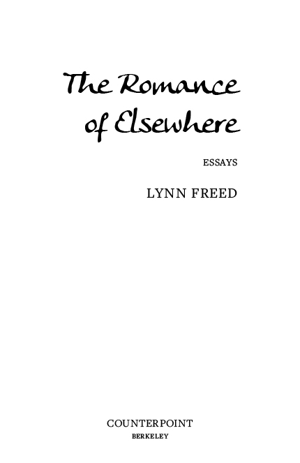 THE ROMANCE OF ELSEWHERE Copyright 2017 Lynn Freed First Counterpoint hardcover - photo 3