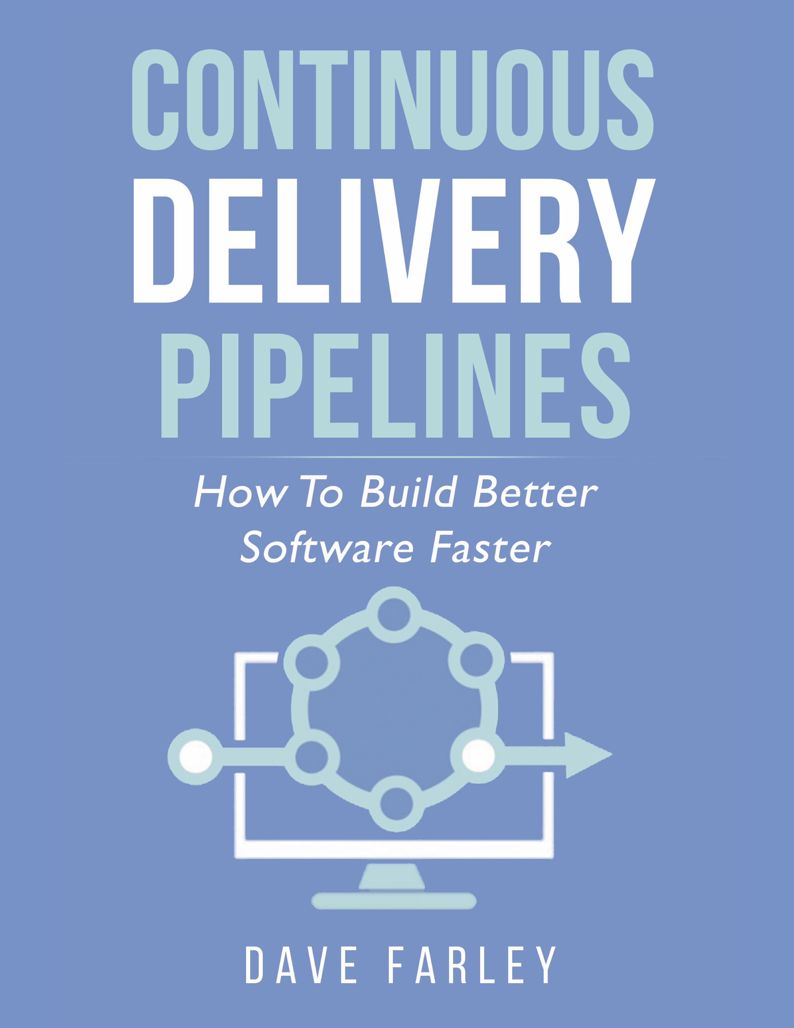 Continuous Delivery Pipelines How to Build Better Software Faster Dave Farley - photo 1