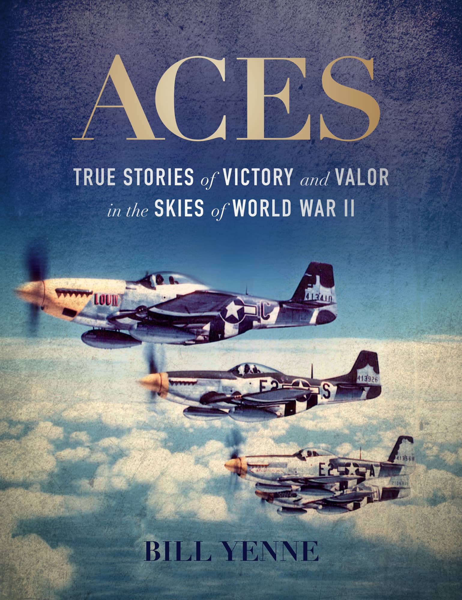 ACES TRUE STORIES of VICTORY and VALOR in the SKIES of WORLD WAR II BILL YENNE - photo 1
