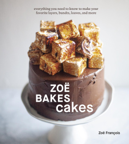 Zoë François - Zoë Bakes Cakes: Everything You Need to Know to Make Your Favorite Layers, Bundts, Loaves, and More [A Baking Book]
