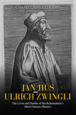 Charles River Editors - Jan Hus and Ulrich Zwingli: The Lives and Deaths of the Reformation’s Most Famous Martyrs