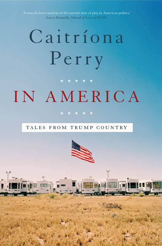 In America TALES FROM TRUMP COUNTRY Caitrona Perry Gill Books Rx Contents - photo 1