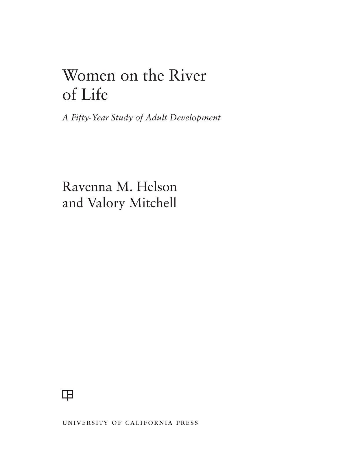 Women on the River of Life The publisher and the University of California - photo 1