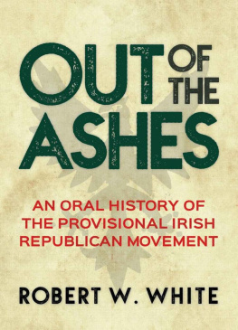 Robert W. White Out of the Ashes: An Oral History of Provisional Irish Republicanism