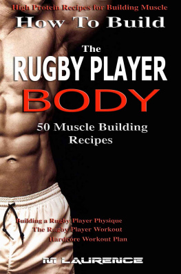 Laurence - How To Build The Rugby Player Body: 50 Muscle Building Recipes