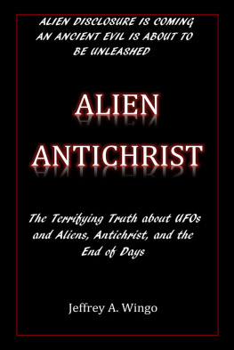 Jeffrey A. Wingo Alien Antichrist: The Terrifying Truth About UFOs and Aliens, Antichrist, and the End of Days