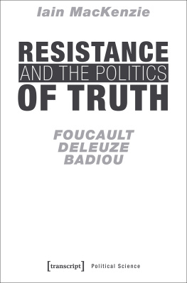 Iain MacKenzie Resistance and the Politics of Truth: Foucault, Deleuze, Badiou