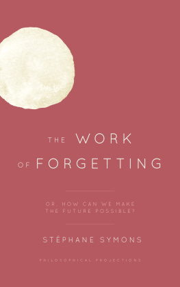 Stéphane Symons The Work of Forgetting : Or, How Can We Make the Future Possible?