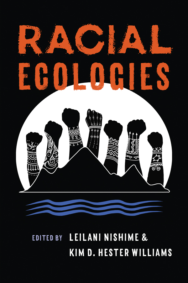 Racial Ecologies EDITED BY Leilani Nishime and Kim D Hester Williams - photo 1