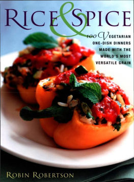 Robertson - Rice and Spice: 100 Vegetarian One-Dish Dinners Made with the Worlds Most Versatile Grain