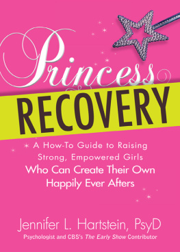 Jennifer L. Hartstein - Princess Recovery: A How-to Guide to Raising Strong, Empowered Girls Who Can Create Their Own Happily Ever Afters