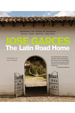 Jose Garces The Latin Road Home: Savoring the Foods of Ecuador, Spain, Cuba, Mexico, and Peru