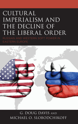 G. Doug Davis and Michael O. Slobodchikoff - Cultural Imperialism and the Decline of the Liberal Order: Russian and Western Soft Power in Eastern Europe