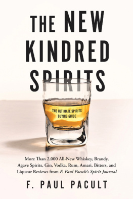 F. Paul Pacult - The New Kindred Spirits: More Than 2,000 All-New Whiskey, Brandy, Agave Spirits, Gin, Vodka, Rum, Amari, Bitters, and Liqueur Reviews from F. Paul Pacults Spirit Journal