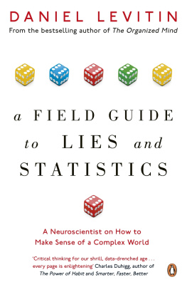 Daniel J. Levitin A Field Guide to Lies and Statistics: A Neuroscientist on How to Make Sense of a Complex World