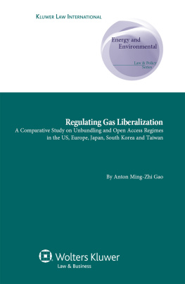 Anton Ming-Zhi Gao Regulating Gas Liberalization, a Comparative Study on Unbundling and Open Access Regimes in the US, Europe, Japan, South Korea and Taiwan