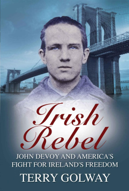 Terry Golway Irish Rebel: John Devoy and America’s Fight for Ireland’s Freedom