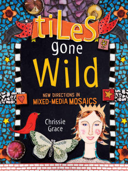 Chrissie Grace - Tiles Gone Wild: New Directions In Mixed Media Mosaics