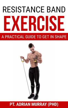 Adrian Murray - Resistance Band Exercise: A Practical Guide to Get in Shape