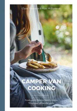 Claire Thomson - Camper Van Cooking: From Quick Fixes to Family Feasts, 70 Recipes, All on the Move