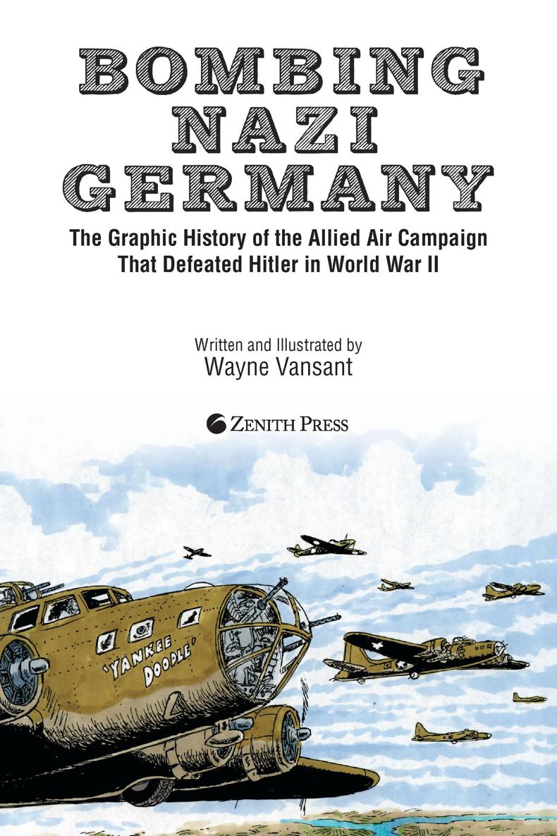 Bombing Nazi Germany The Graphic History of the Allied Air Campaign That Defeated Hitler in World War II - photo 1