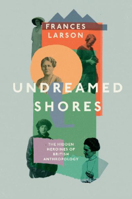 Frances Larson Undreamed Shores: The Hidden Heroines of British Anthropology