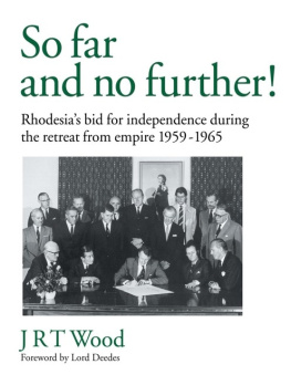 J.R.T. Wood So Far and No Further!: Rhodesia’s Bid for Independence During the Retreat from Empire 1959-1965