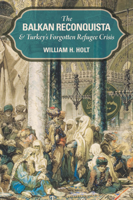 William H. Holt Balkan reconquista and the end of Turkey-in-Europe : massacre and migration, memory and forgetting, 1877-1878