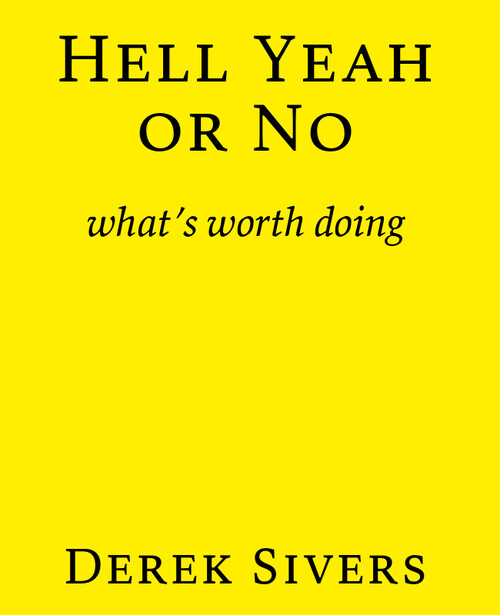 Hell Yeah or No whats worth doing Derek Sivers Copyright 2020 by Sivers Inc All - photo 1