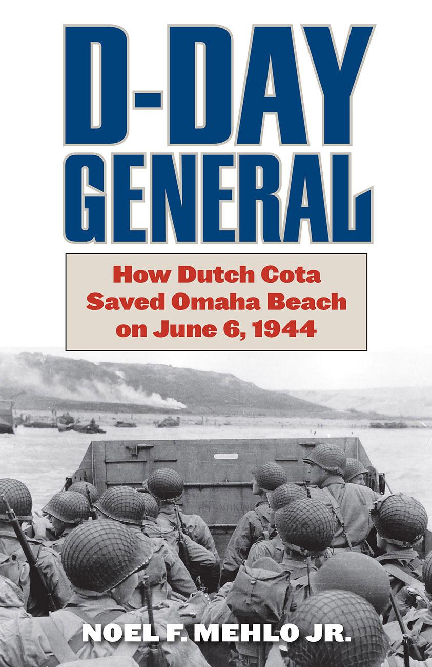 D-DAY GENERAL How Dutch Cota Saved Omaha Beach on June 6 1944 NOEL F MEHLO - photo 1