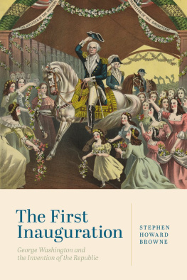 Stephen Howard Browne The First Inauguration: George Washington and the Invention of the Republic