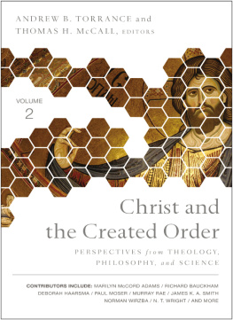 Andrew B. Torrance Christ and the Created Order: Perspectives from Theology, Philosophy, and Science: Volume 2